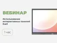 Вебинар № В-14 – Возможности использования интерактивных панелей Exell в образовательном процессе